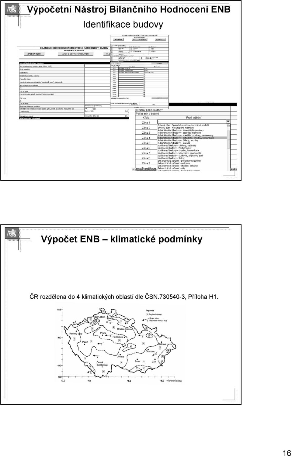 z nabídky přiřazen profil užívání Výpočet ENB klimatické podmínky cílem je volba klimatických dat a míra zjednodušení pro