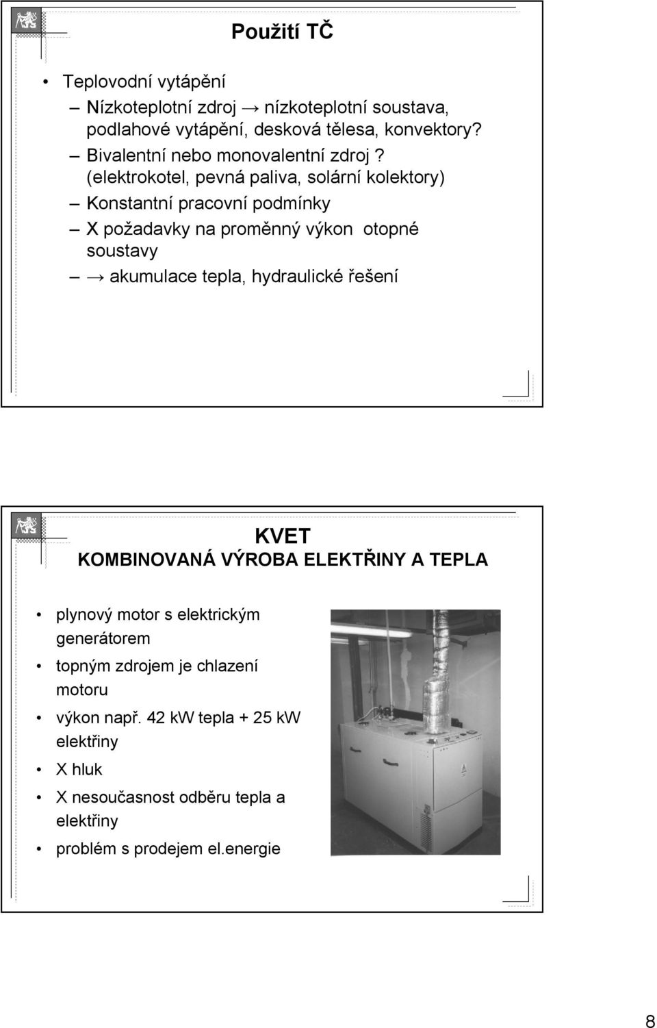 (elektrokotel, pevná paliva, solárn rní kolektory) Konstantní pracovní podmínky X požadavky na proměnný výkon otopné soustavy akumulace