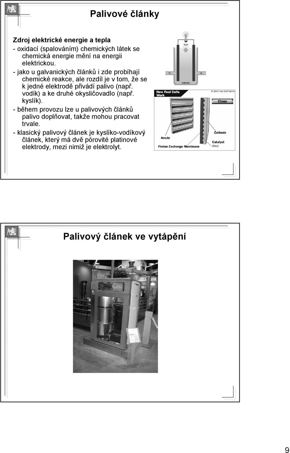 vodík) a ke druhé okysličovadlo (např. kyslík). -během provozu lze u palivových článků palivo doplňovat, takže mohou pracovat trvale.