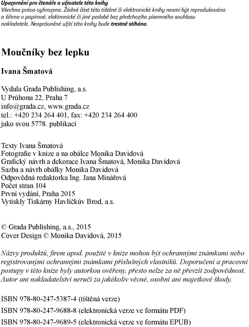 Neoprávněné užití této knihy bude trestně stíháno. Moučníky bez lepku Ivana Šmatová Vydala Grada Publishing, a.s. U Průhonu 22, Praha 7 info@grada.cz, www.grada.cz tel.