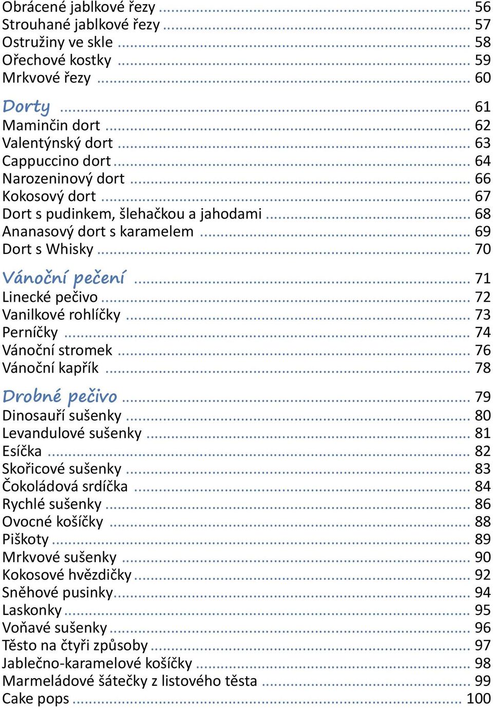 .. 72 Vanilkové rohlíčky... 73 Perníčky... 74 Vánoční stromek... 76 Vánoční kapřík... 78 Drobné pečivo... 79 Dinosauří sušenky... 80 Levandulové sušenky... 81 Esíčka... 82 Skořicové sušenky.