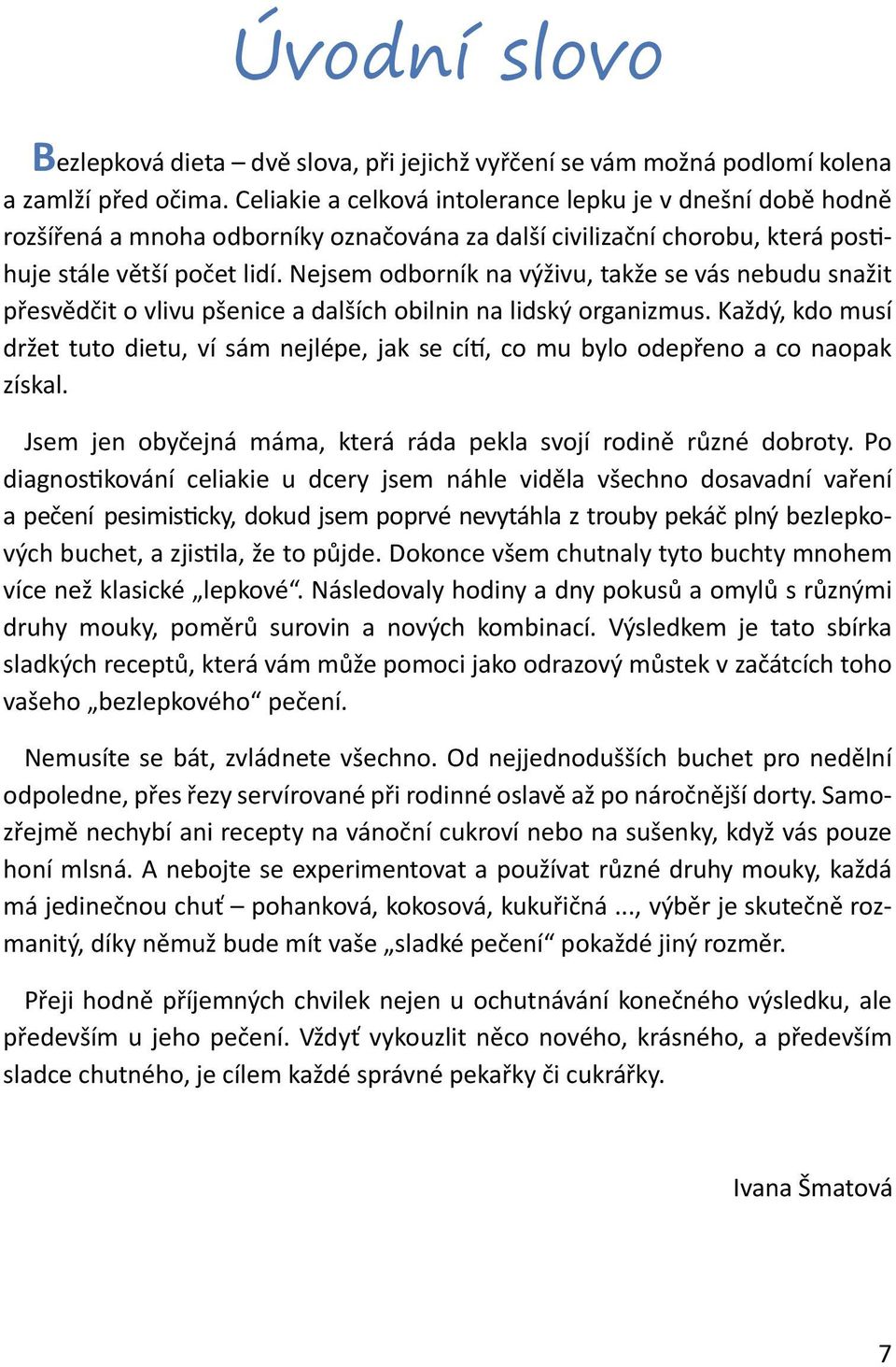 Nejsem odborník na výživu, takže se vás nebudu snažit přesvědčit o vlivu pšenice a dalších obilnin na lidský organizmus.