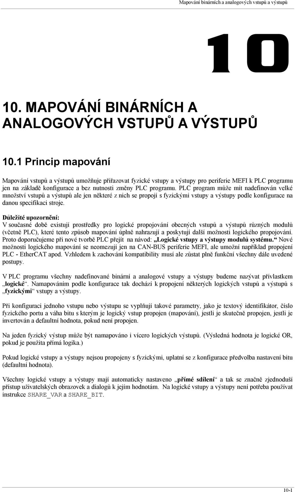 PLC program může mít nadefinován velké množství vstupů a výstupů ale jen některé z nich se propojí s fyzickými vstupy a výstupy podle konfigurace na danou specifikaci stroje.