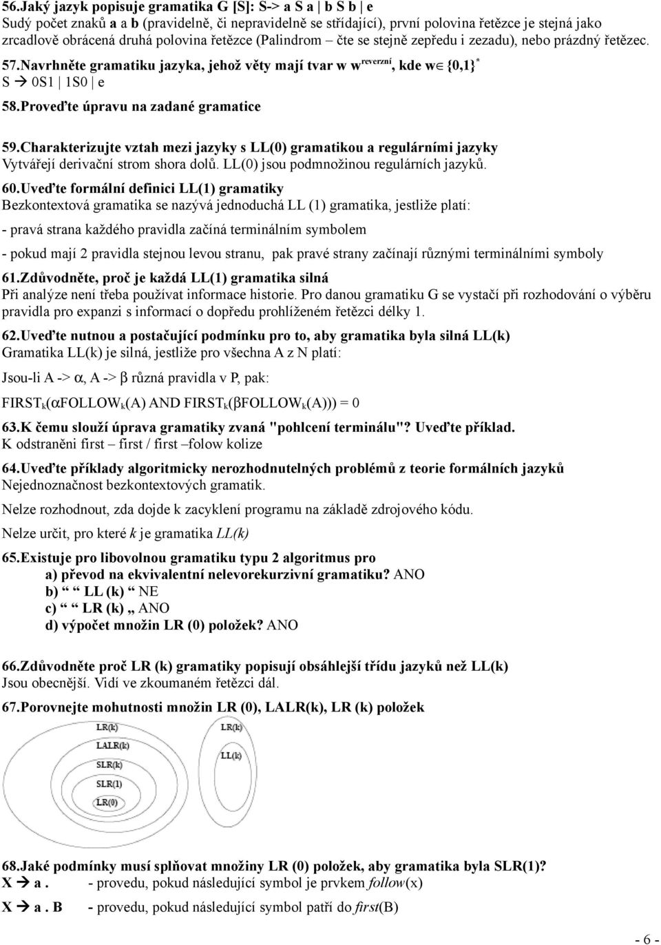 Proveďte úpravu na zadané gramatice 59.Charakterizujte vztah mezi jazyky s LL(0) gramatikou a regulárními jazyky Vytvářejí derivační strom shora dolů. LL(0) jsou podmnožinou regulárních jazyků. 60.