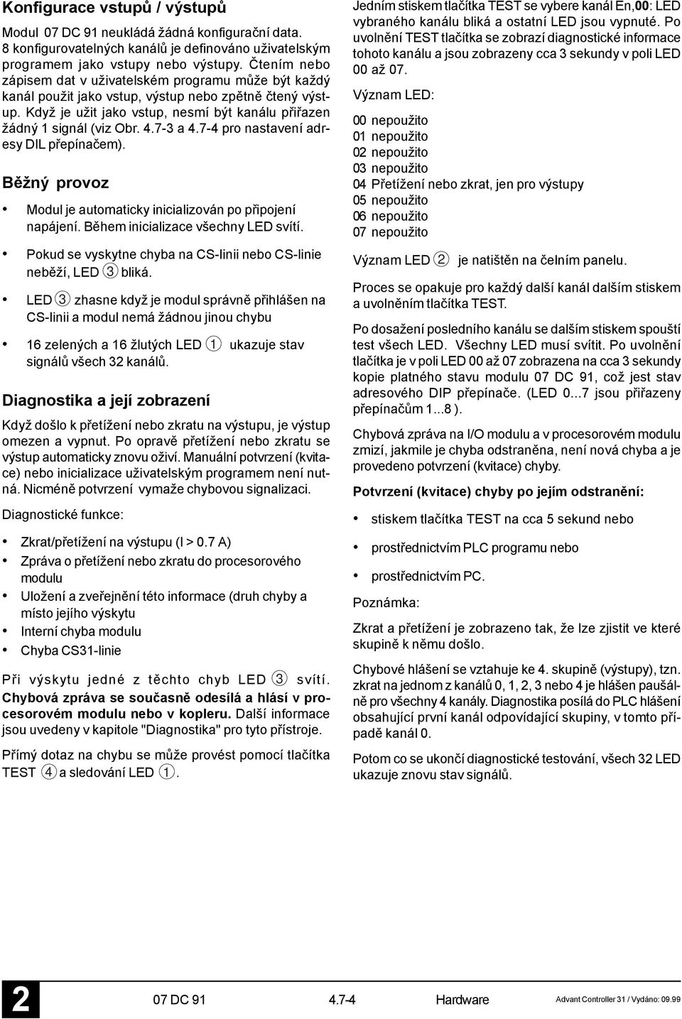 7-3 a 4.7-4 pro nastavení adresy DIL přepínačem). Běžný provoz Modul je automaticky inicializován po připojení napájení. Během inicializace všechny LED svítí.