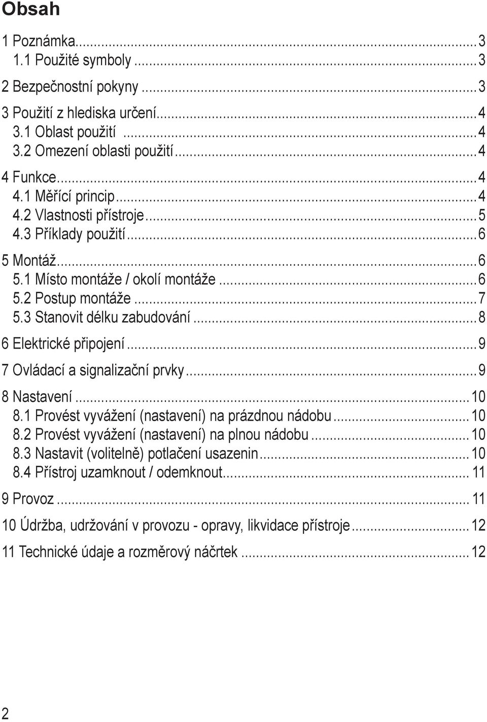 3 Stanovit délku zabudování 8 6 Elektrické připojení 9 7 Ovládací a signalizační prvky 9 8 Nastavení 10 8.1 Provést vyvážení (nastavení) na prázdnou nádobu 10 8.