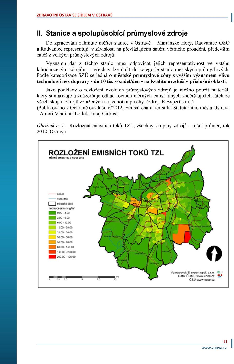 Významu dat z těchto stanic musí odpovídat jejich representativnost ve vztahu k hodnoceným zdrojům všechny lze řadit do kategorie stanic městských-průmyslových.