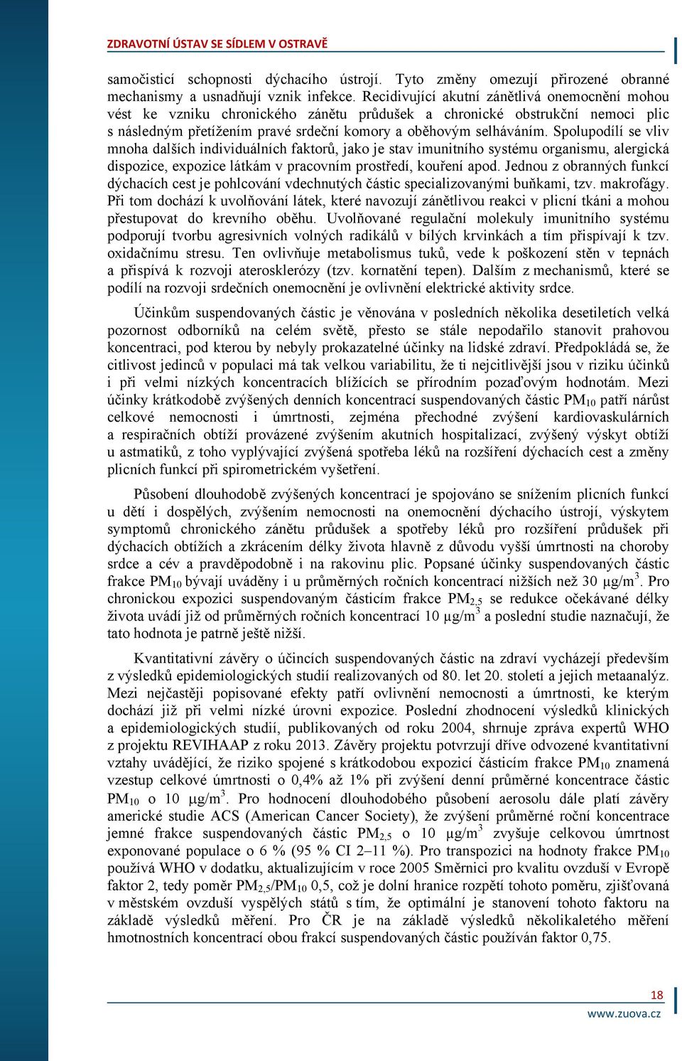 Spolupodílí se vliv mnoha dalších individuálních faktorů, jako je stav imunitního systému organismu, alergická dispozice, expozice látkám v pracovním prostředí, kouření apod.