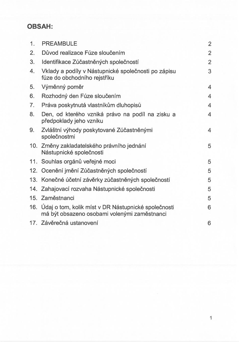 Zvláštní výhody poskytované Zúčastněnými 4 společnostmi 10. Změny zakladatelského právního jednání 5 Nástupnické společností 11. Souhlasorgánůveřejnémoci 5 12.