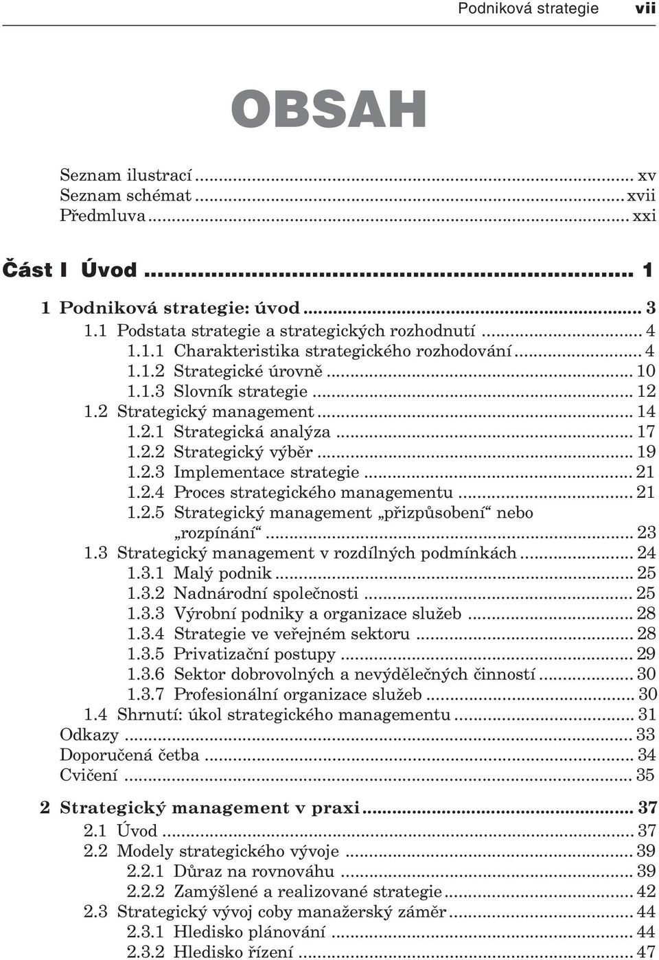 .. 19 1.2.3 Implementace strategie... 21 1.2.4 Proces strategického managementu... 21 1.2.5 Strategický management pøizpùsobení nebo rozpínání... 23 1.3 Strategický management v rozdílných podmínkách.