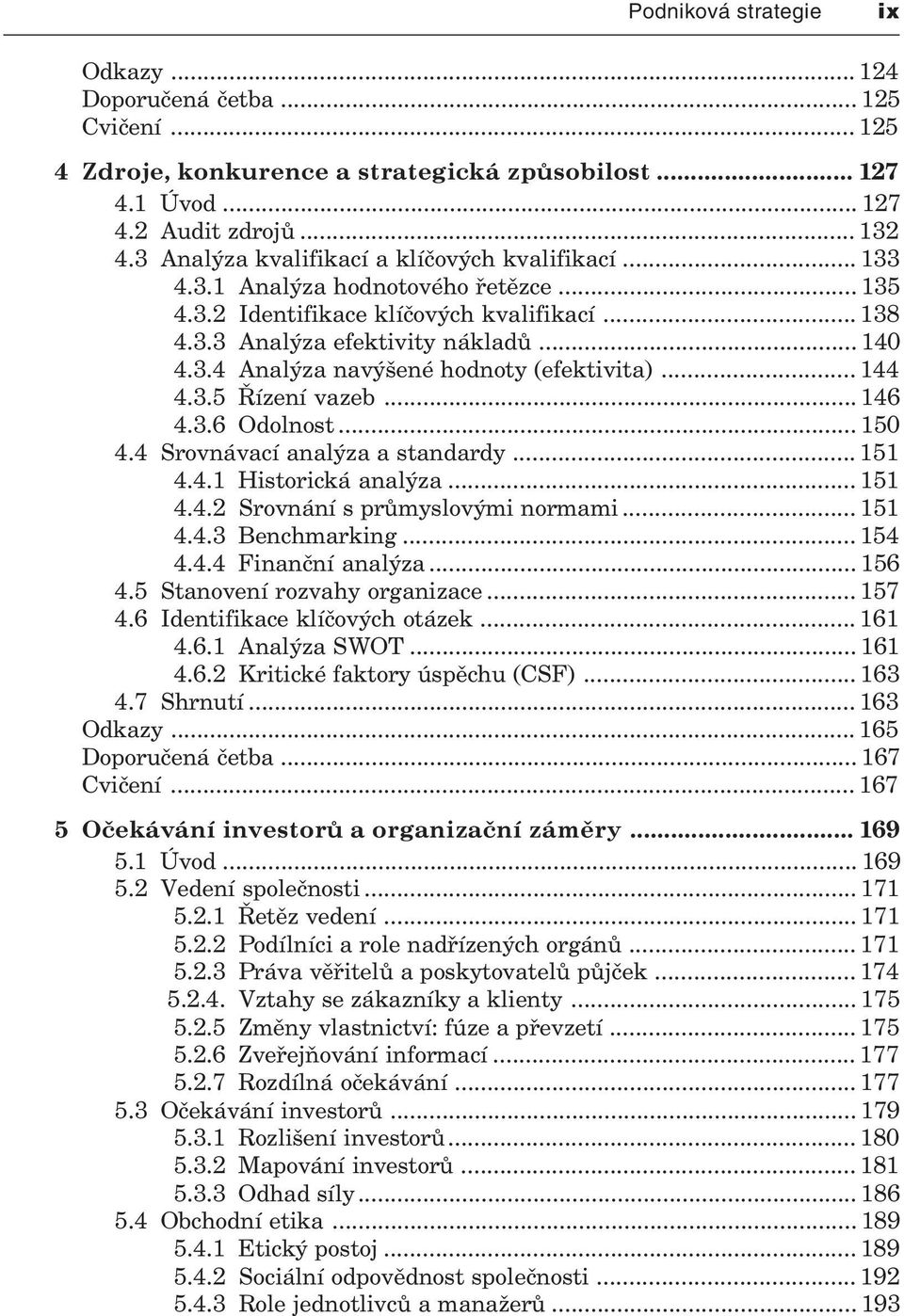 .. 144 4.3.5 Øízení vazeb... 146 4.3.6 Odolnost... 150 4.4 Srovnávací analýza a standardy... 151 4.4.1 Historická analýza... 151 4.4.2 Srovnání s prùmyslovými normami... 151 4.4.3 Benchmarking... 154 4.