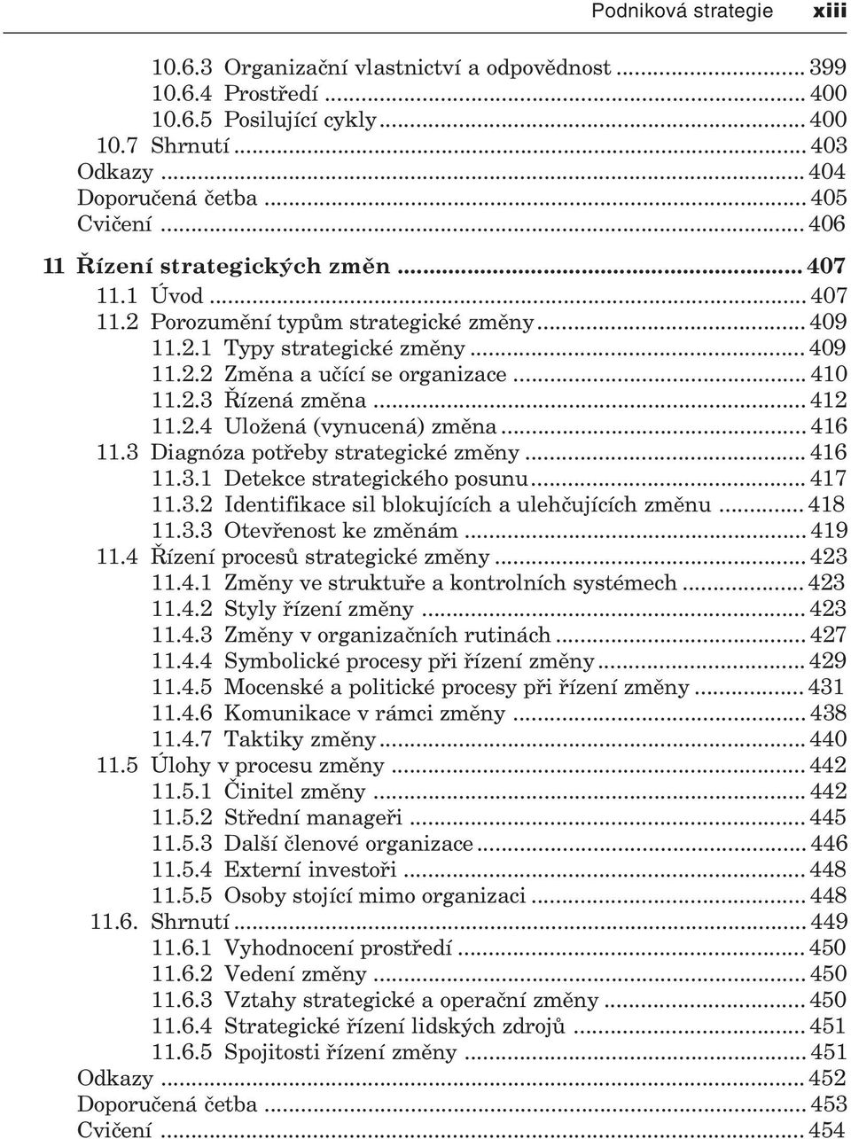 .. 412 11.2.4 Uložená (vynucená) zmìna... 416 11.3 Diagnóza potøeby strategické zmìny... 416 11.3.1 Detekce strategického posunu... 417 11.3.2 Identifikace sil blokujících a ulehèujících zmìnu.