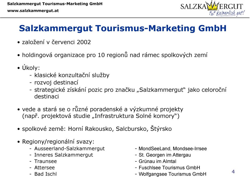 projektová studie Infrastruktura Solné komory ) spolkové země: Horní Rakousko, Salcbursko, Štýrsko Regiony/regionální svazy: - Ausseerland-Salzkammergut -