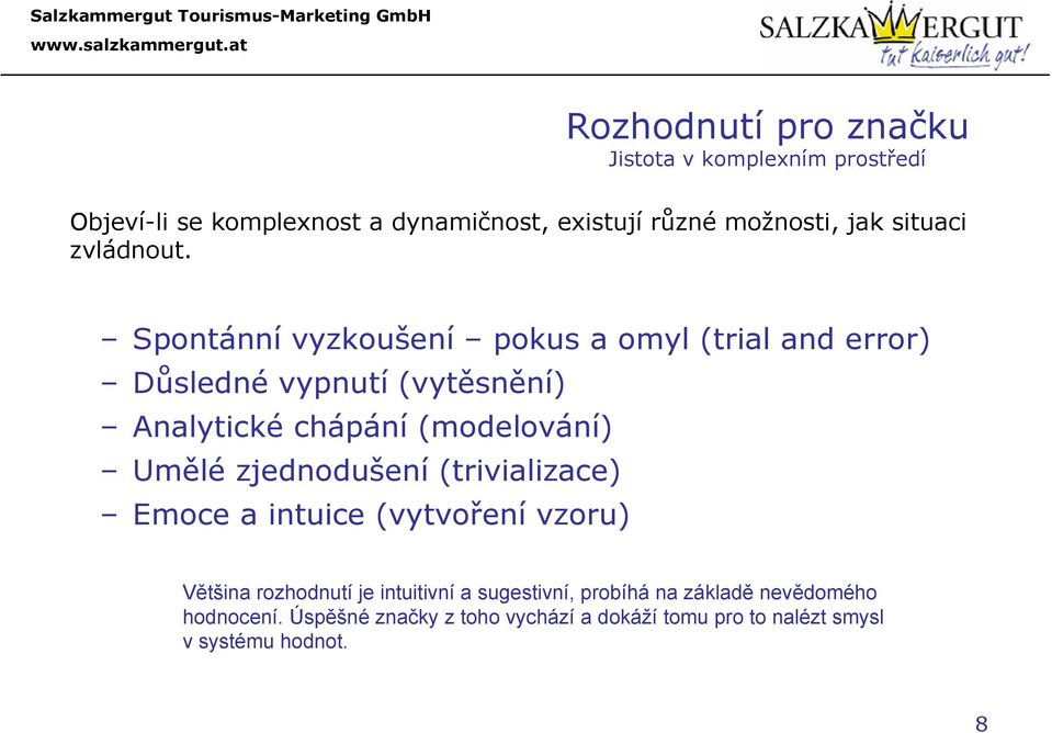 Spontánní vyzkoušení pokus a omyl (trial and error) Důsledné vypnutí (vytěsnění) Analytické chápání (modelování) Umělé