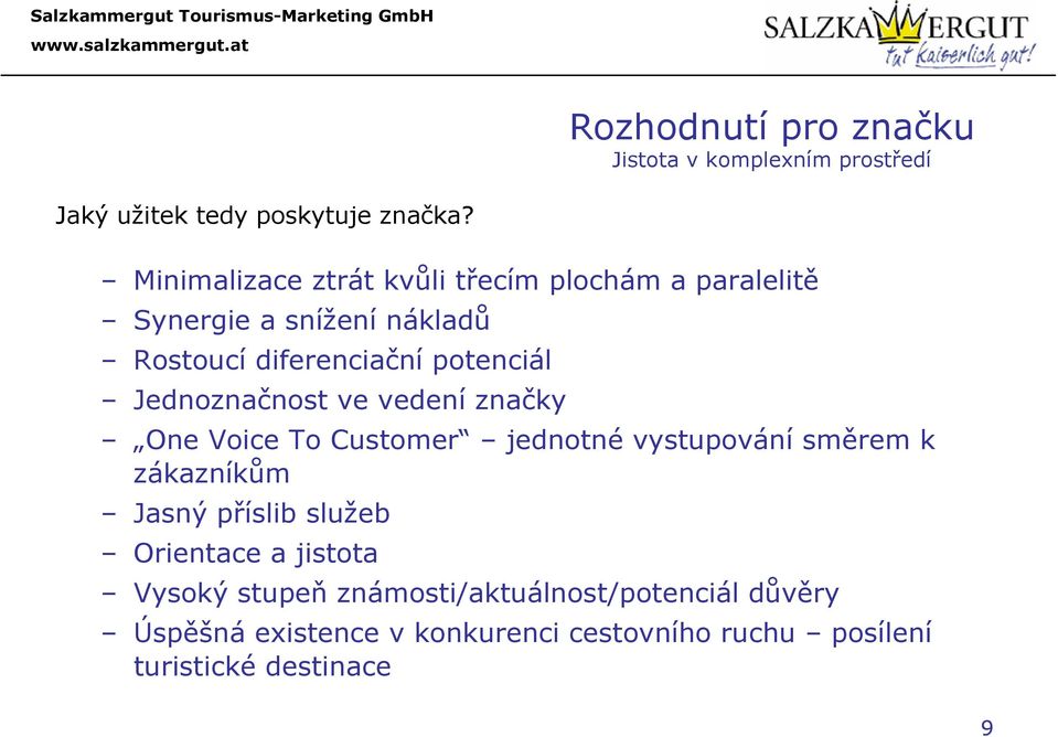 Jednoznačnost ve vedení značky One Voice To Customer jednotné vystupování směrem k zákazníkům Jasný příslib služeb