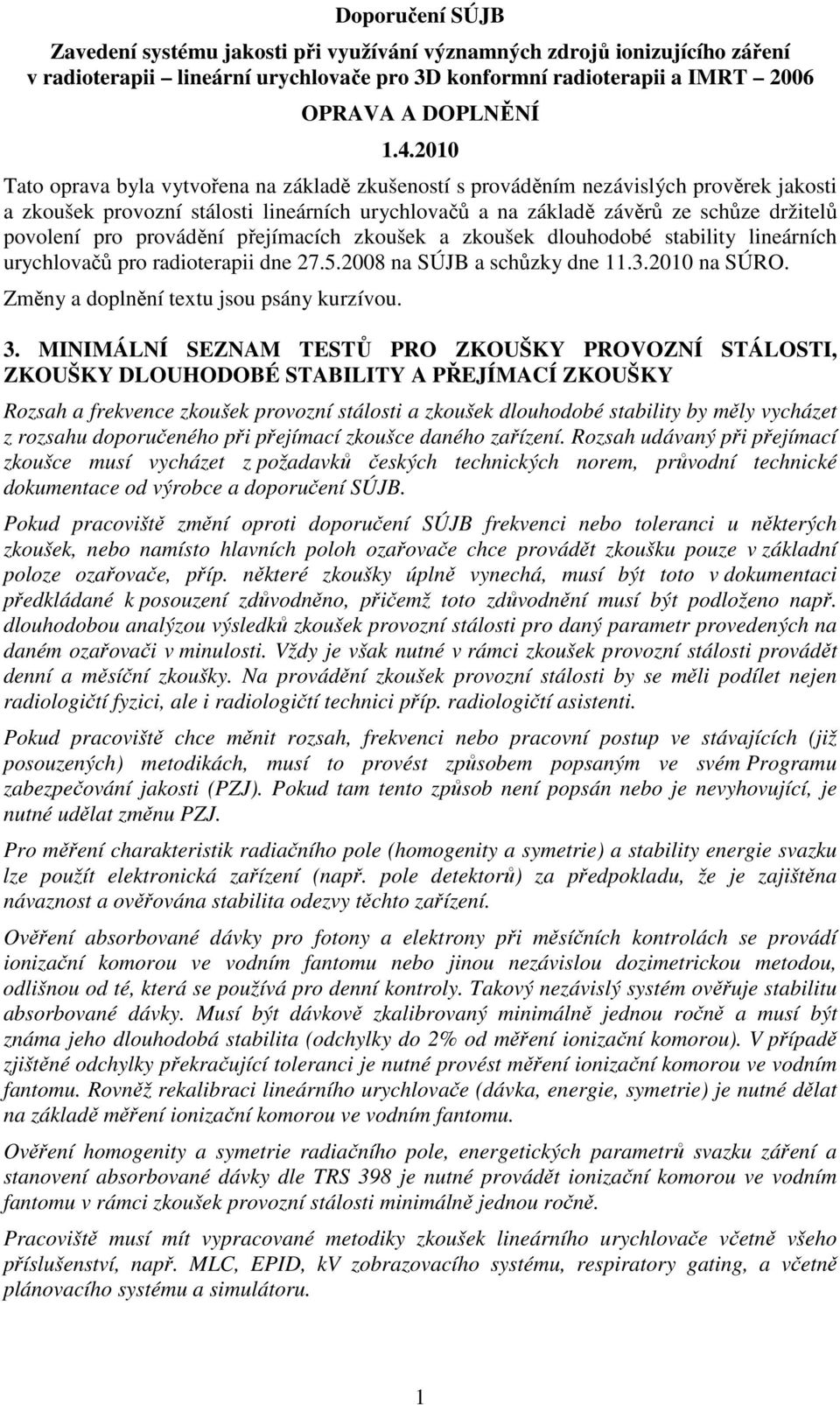 provádění přejímacích zkoušek a zkoušek dlouhodobé stability lineárních urychlovačů pro radioterapii dne 27.5.2008 na SÚJB a schůzky dne 11.3.2010 na SÚRO. Změny a doplnění textu jsou psány kurzívou.