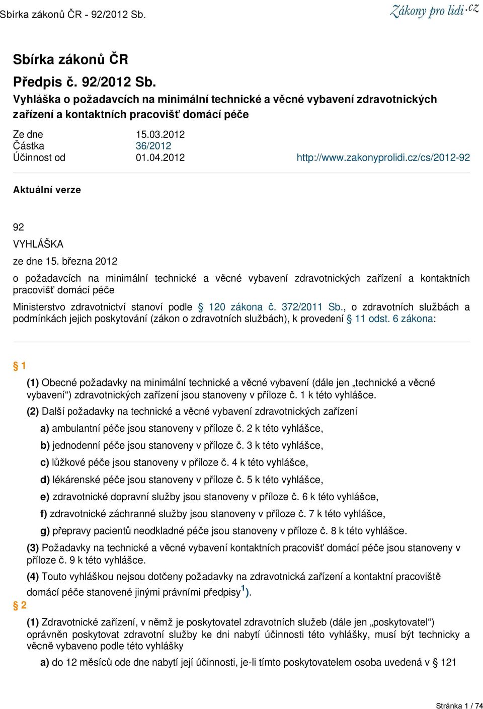 března 2012 o požadavcích na minimální technické a věcné vybavení zdravotnických zařízení a kontaktních pracovišť domácí péče Ministerstvo zdravotnictví stanoví podle 120 zákona č. 372/2011 Sb.