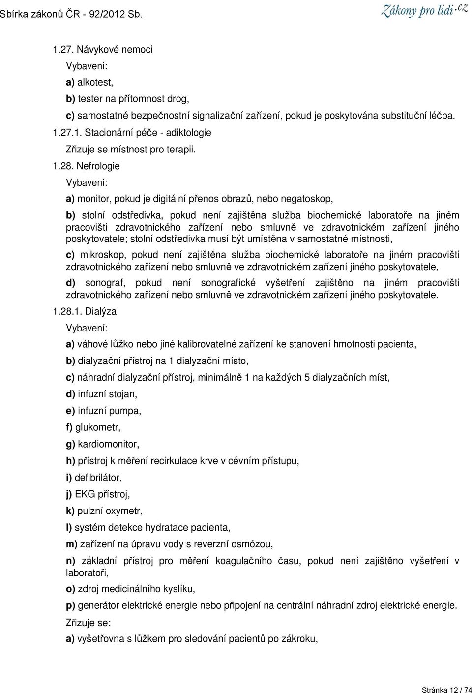 nebo smluvně ve zdravotnickém zařízení jiného poskytovatele; stolní odstředivka musí být umístěna v samostatné místnosti, c) mikroskop, pokud není zajištěna služba biochemické laboratoře na jiném