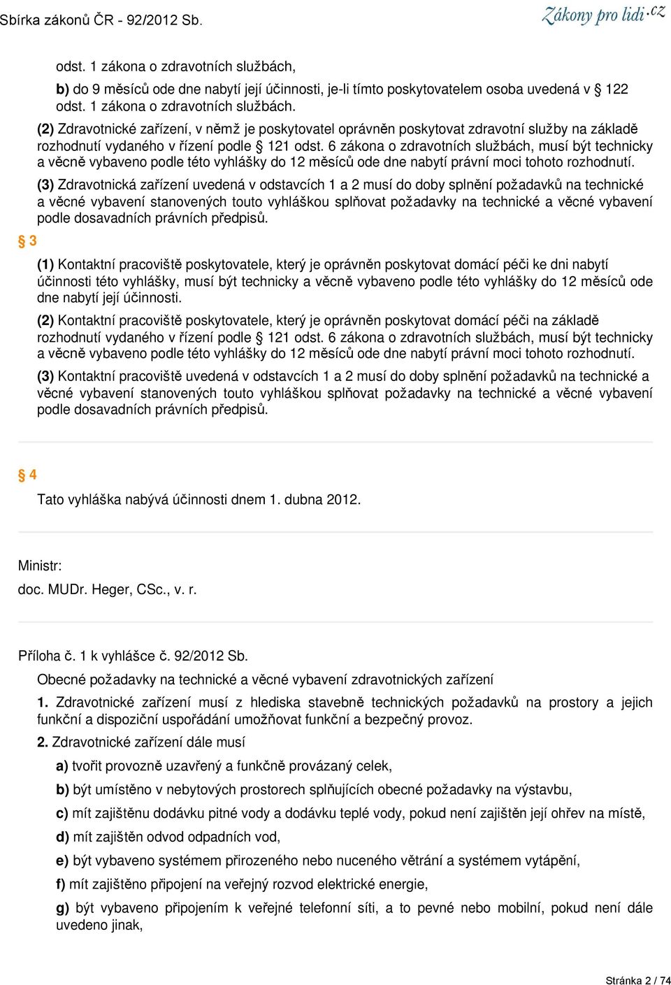 (3) Zdravotnická zařízení uvedená v odstavcích 1 a 2 musí do doby splnění požadavků na technické a věcné vybavení stanovených touto vyhláškou splňovat požadavky na technické a věcné vybavení podle