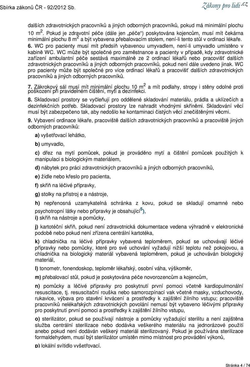 WC pro pacienty musí mít předsíň vybavenou umyvadlem, není-li umyvadlo umístěno v kabině WC.