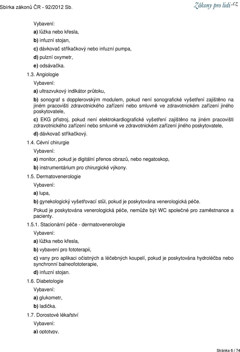 zdravotnickém zařízení jiného poskytovatele, c) EKG přístroj, pokud není elektrokardiografické vyšetření zajištěno na jiném pracovišti zdravotnického zařízení nebo smluvně ve zdravotnickém zařízení