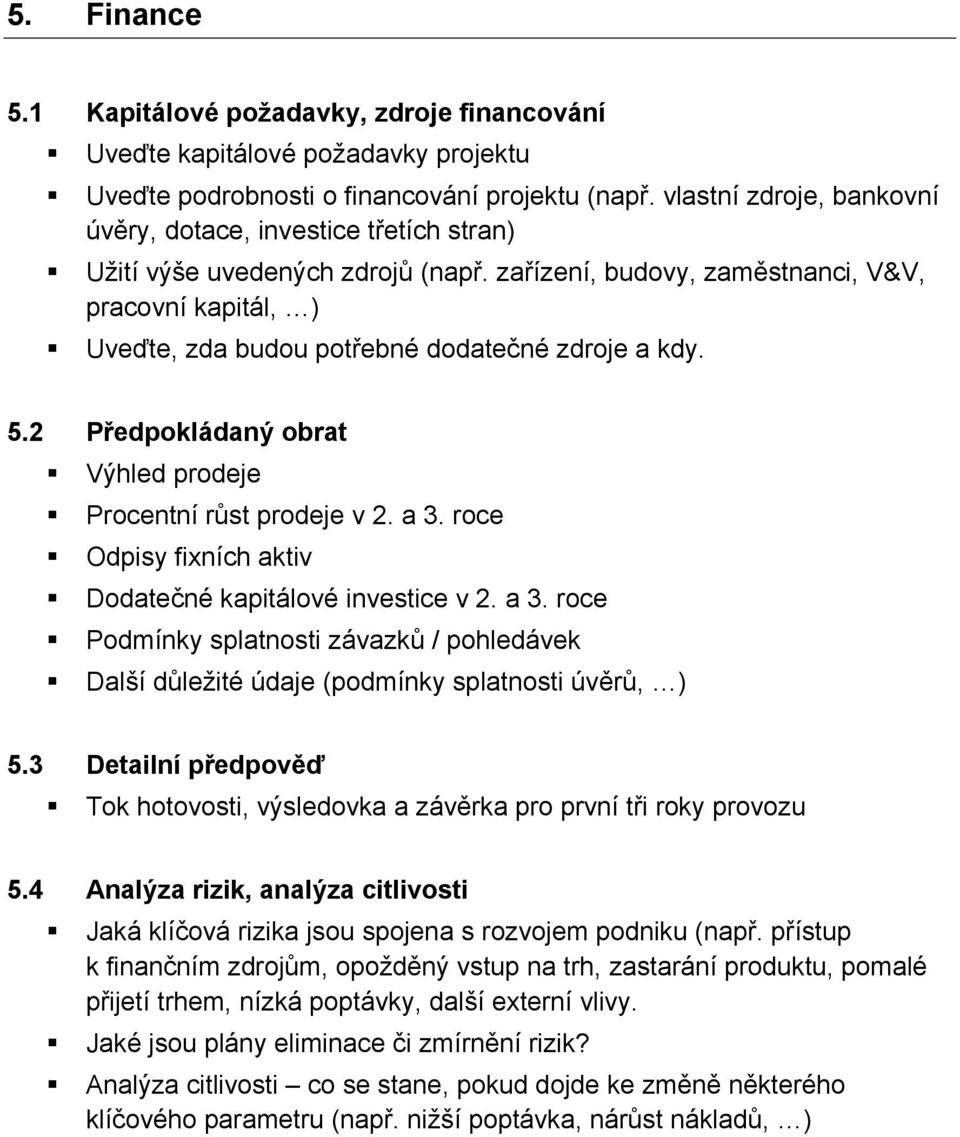 zařízení, budovy, zaměstnanci, V&V, pracovní kapitál, ) Uveďte, zda budou potřebné dodatečné zdroje a kdy. 5.2 Předpokládaný obrat Výhled prodeje Procentní růst prodeje v 2. a 3.