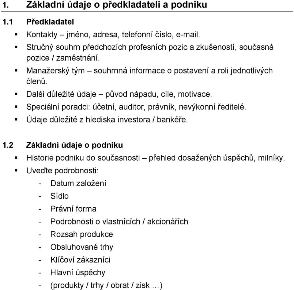 Další důležité údaje původ nápadu, cíle, motivace. Speciální poradci: účetní, auditor, právník, nevýkonní ředitelé. Údaje důležité z hlediska investora / bankéře. 1.