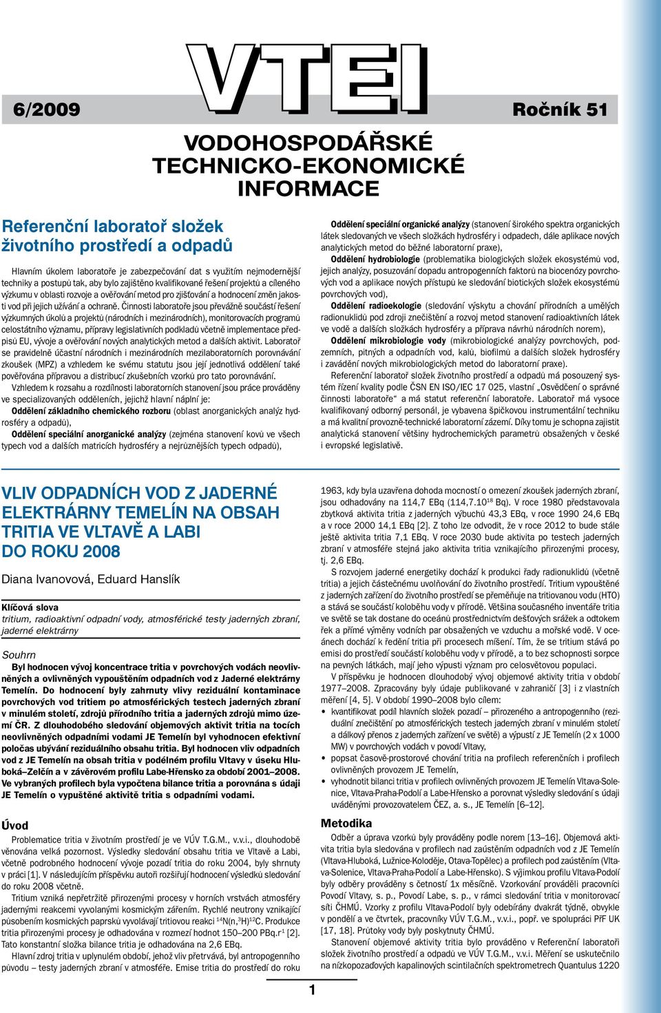 Činnosti laboratoře jsou převážně součástí řešení výzkumných úkolů a projektů (národních i mezinárodních), monitorovacích programů celostátního významu, přípravy legislativních podkladů včetně