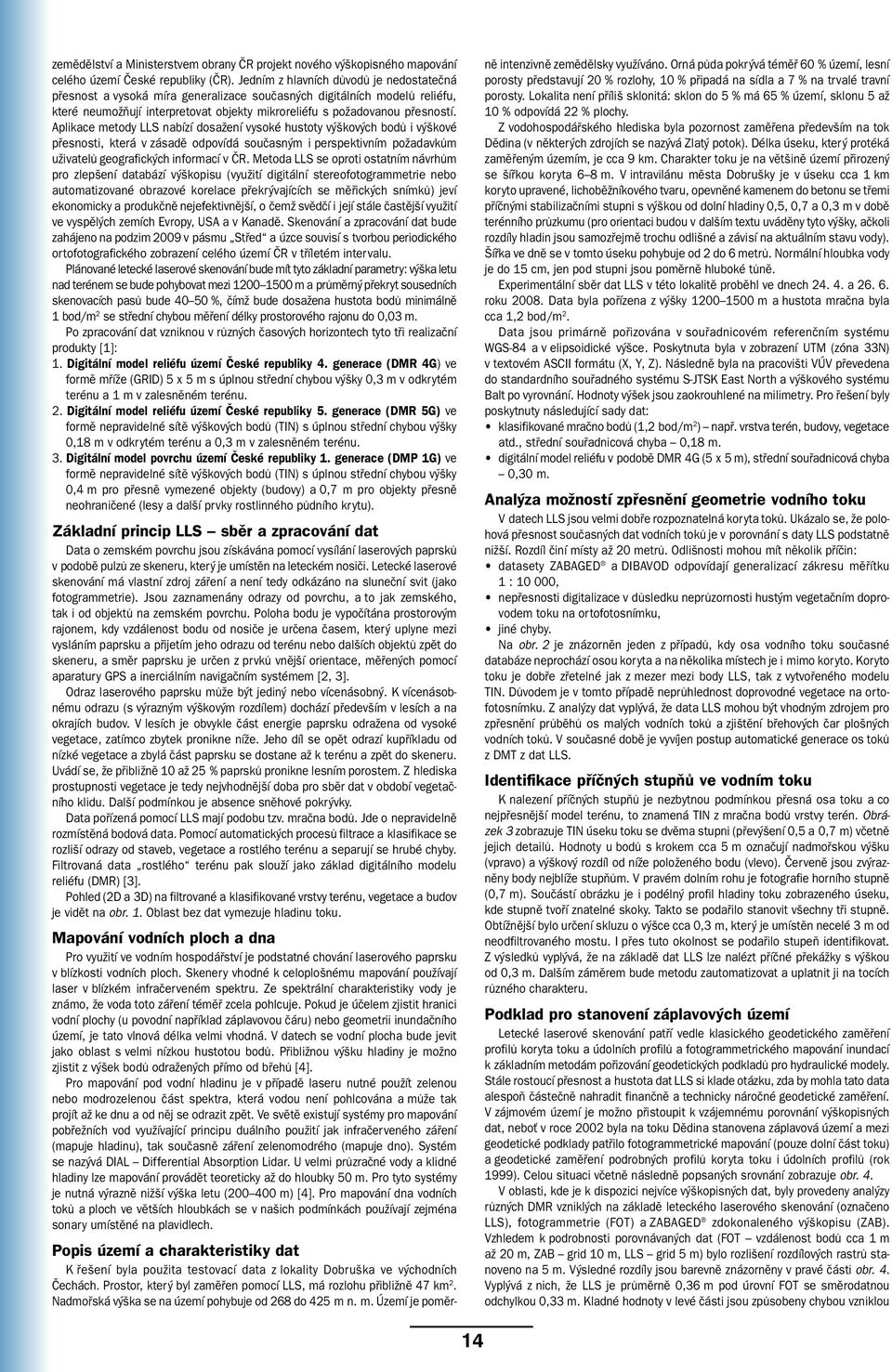 Aplikace metody LLS nabízí dosažení vysoké hustoty výškových bodů i výškové přesnosti, která v zásadě odpovídá současným i perspektivním požadavkům uživatelů geografických informací v ČR.