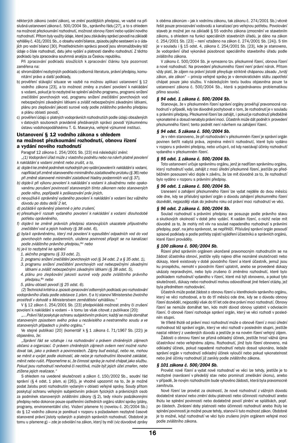 Přitom byly využity údaje, které jsou získávány správci povodí na základě vyhlášky č. 431/2001 Sb., o obsahu vodní bilance, způsobu jejího sestavení a o údajích pro vodní bilanci [30].