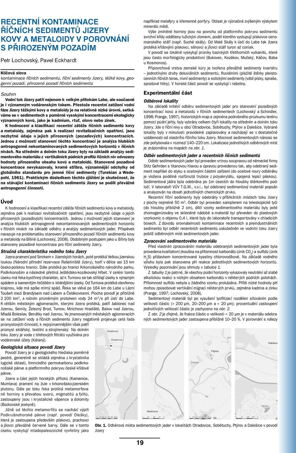 Výše zmíněné horniny jsou na povrchu od platformího pokryvu sedimentů svrchní křídy odděleny lužickým zlomem, podél kterého vystupují pískovce cenomanského stáří (např. Suché skály).