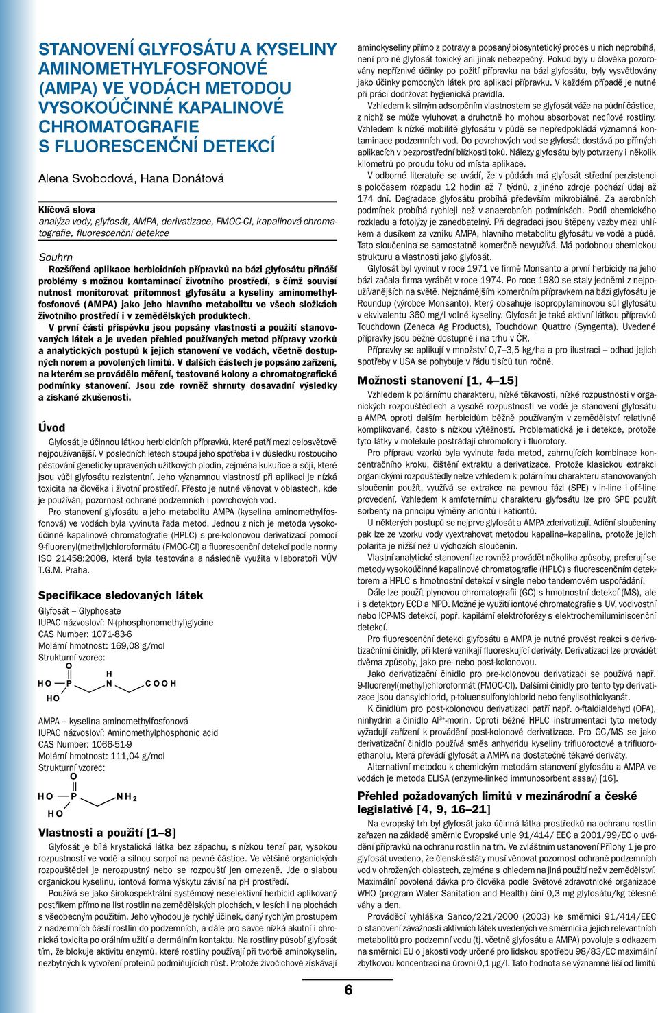 životního prostředí, s čímž souvisí nutnost monitorovat přítomnost glyfosátu a kyseliny aminomethylfosfonové (AMPA) jako jeho hlavního metabolitu ve všech složkách životního prostředí i v