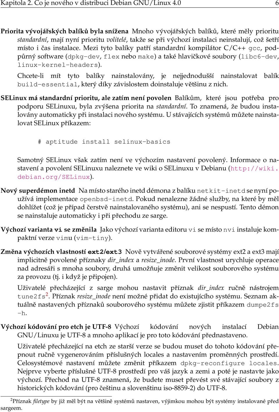 instalace. Mezi tyto balíky patří standardní kompilátor C/C++ gcc, podpůrný software (dpkg-dev, flex nebo make) a také hlavičkové soubory (libc6-dev, linux-kernel-headers).