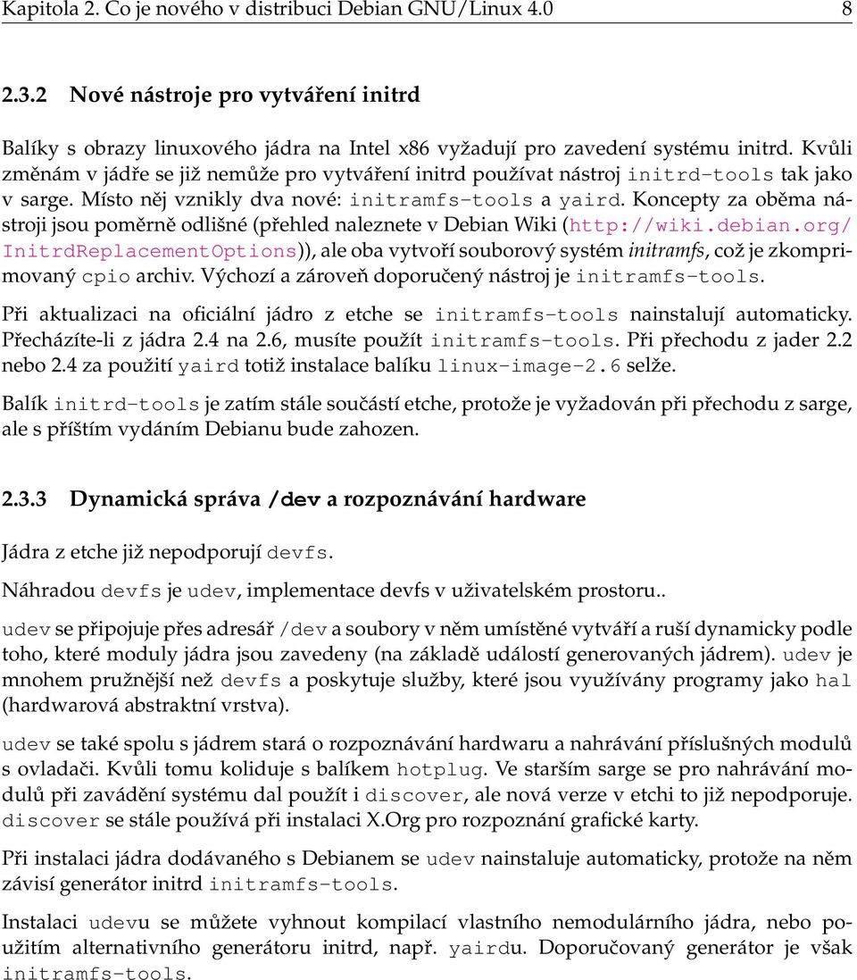 Koncepty za oběma nástroji jsou poměrně odlišné (přehled naleznete v Debian Wiki (http://wiki.debian.