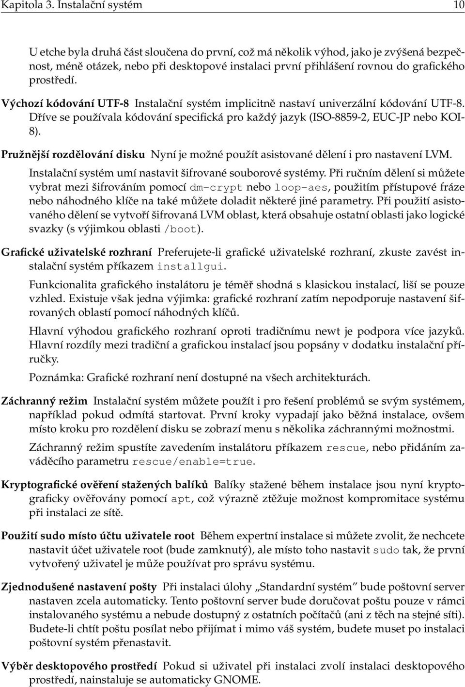 prostředí. Výchozí kódování UTF-8 Instalační systém implicitně nastaví univerzální kódování UTF-8. Dříve se používala kódování specifická pro každý jazyk (ISO-8859-2, EUC-JP nebo KOI- 8).