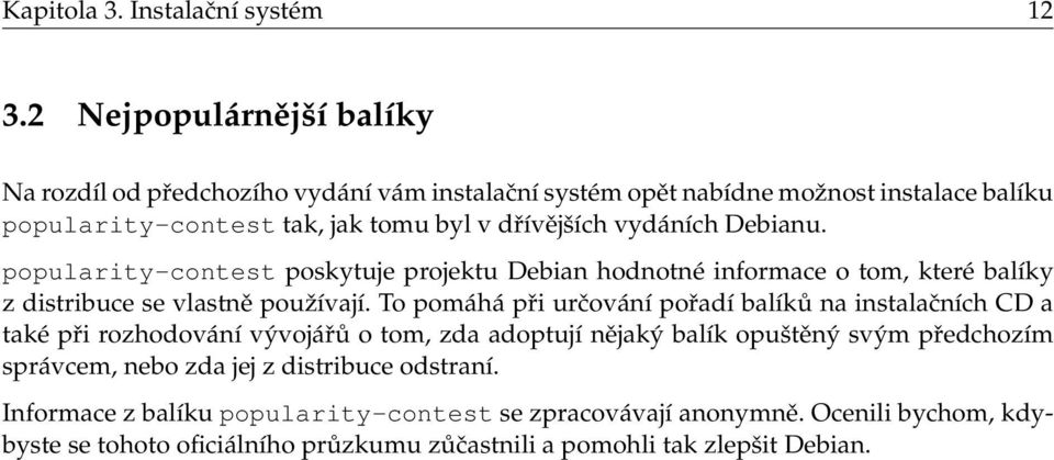 vydáních Debianu. popularity-contest poskytuje projektu Debian hodnotné informace o tom, které balíky z distribuce se vlastně používají.