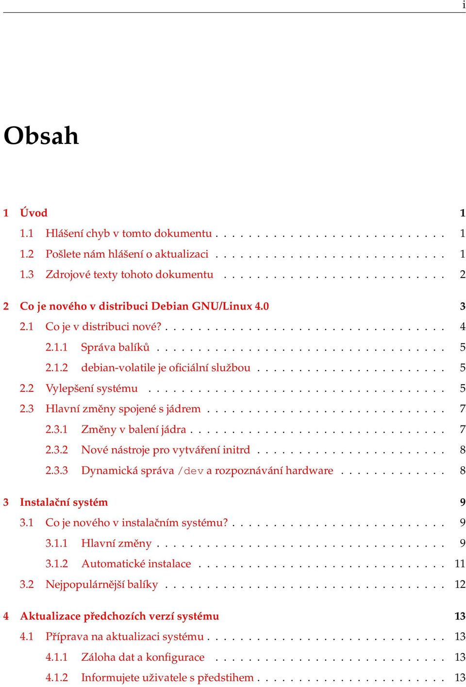 1.2 debian-volatile je oficiální službou....................... 5 2.2 Vylepšení systému.................................... 5 2.3 Hlavní změny spojené s jádrem............................. 7 2.3.1 Změny v balení jádra.