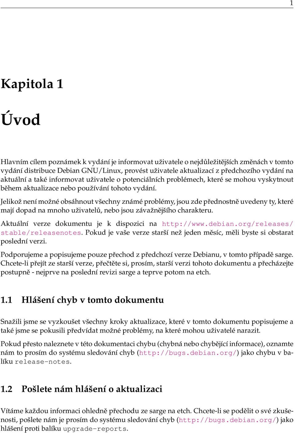 Jelikož není možné obsáhnout všechny známé problémy, jsou zde přednostně uvedeny ty, které mají dopad na mnoho uživatelů, nebo jsou závažnějšího charakteru.