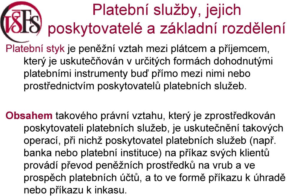 Obsahem takového právní vztahu, který je zprostředkován poskytovateli platebních služeb, je uskutečnění takových operací, při nichž poskytovatel