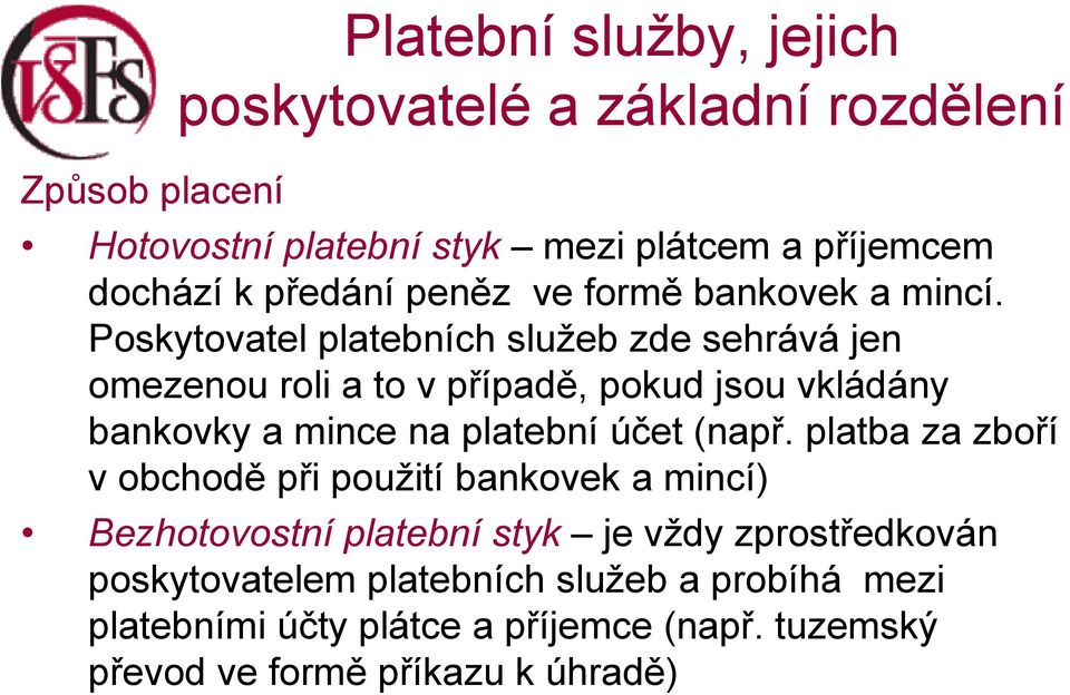 Poskytovatel platebních služeb zde sehrává jen omezenou roli a to v případě, pokud jsou vkládány bankovky a mince na platební účet (např.