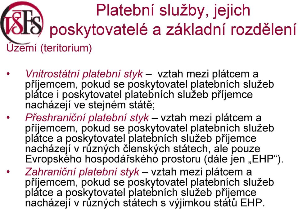 platebních služeb plátce a poskytovatel platebních služeb příjemce nacházejí v různých členských státech, ale pouze Evropského hospodářského prostoru (dále jen EHP ).