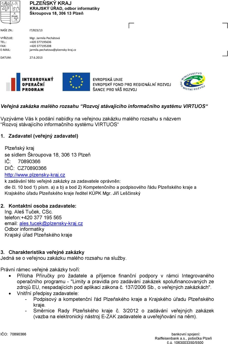 2013 Veřejná zakázka malého rozsahu Rozvoj stávajícího informačního systému VIRTUOS Vyzýváme Vás k podání nabídky na veřejnou zakázku malého rozsahu s názvem Rozvoj stávajícího informačního systému