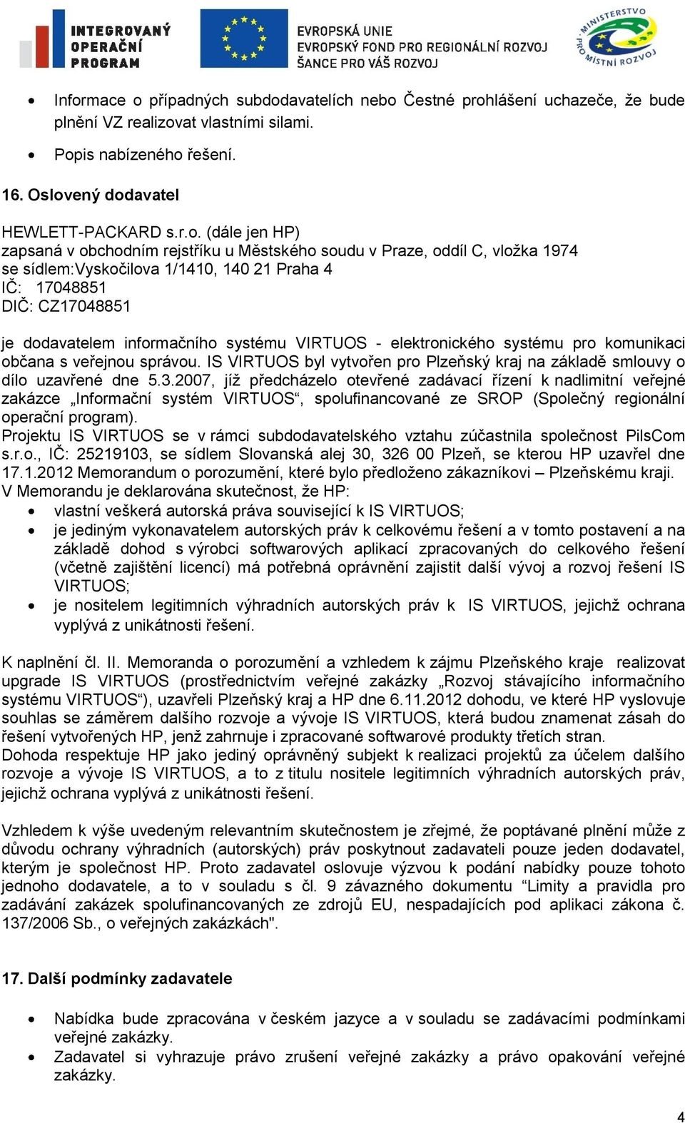- elektronického systému pro komunikaci občana s veřejnou správou. IS VIRTUOS byl vytvořen pro Plzeňský kraj na základě smlouvy o dílo uzavřené dne 5.3.