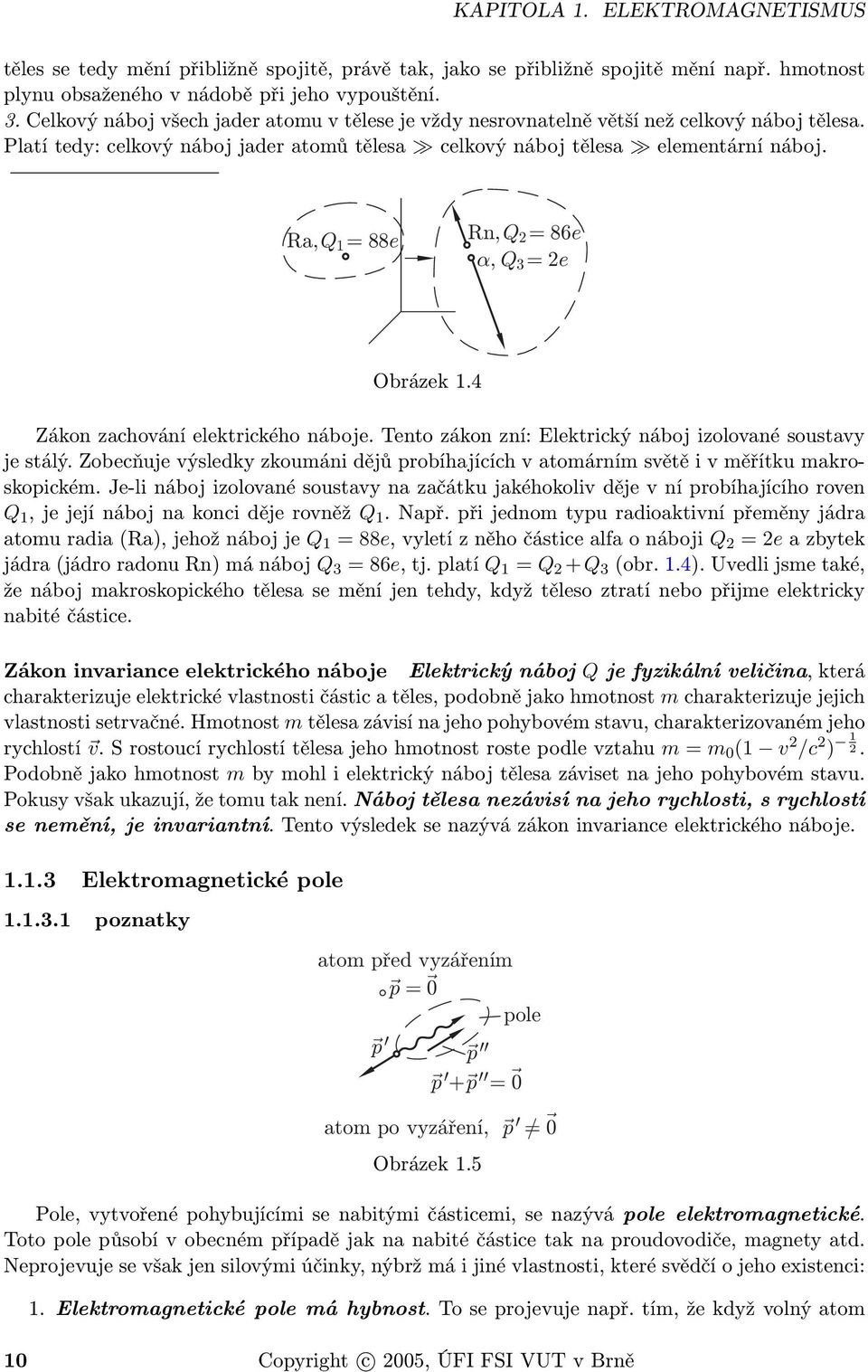 Ra, Q = 88e 1 Rn, Q = 86e 2, Q = 2e 3 Obrázek 1.4 Zákon zachování elektrického náboje. Tento zákon zní: Elektrický náboj izolované soustavy je stálý.