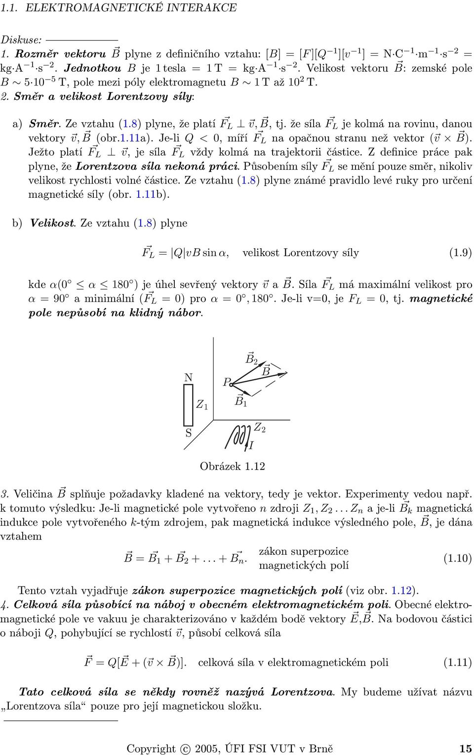že síla F L je kolmá na rovinu, danou vektory v, B (obr.1.11a). Je-li Q < 0, míří FL na opačnou stranu než vektor ( v B). Ježto platí FL v, je síla F L vždy kolmá na trajektorii částice.