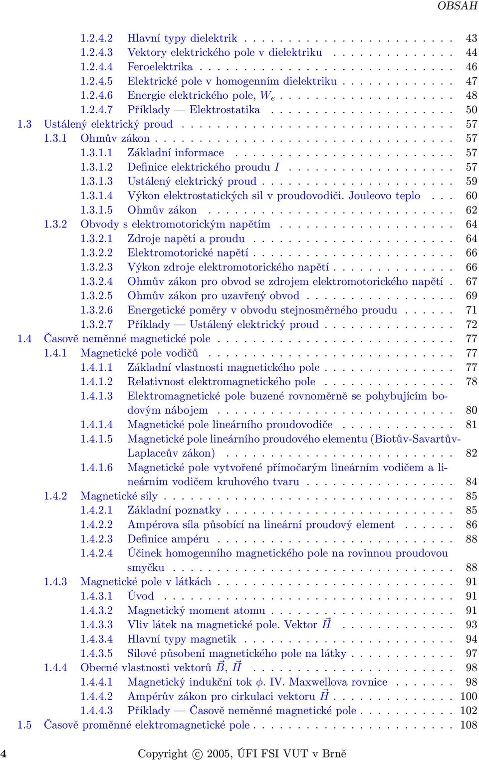 3.1 Ohmův zákon.................................. 57 1.3.1.1 Základní informace......................... 57 1.3.1.2 Definice elektrického proudu I................... 57 1.3.1.3 Ustálený elektrický proud.