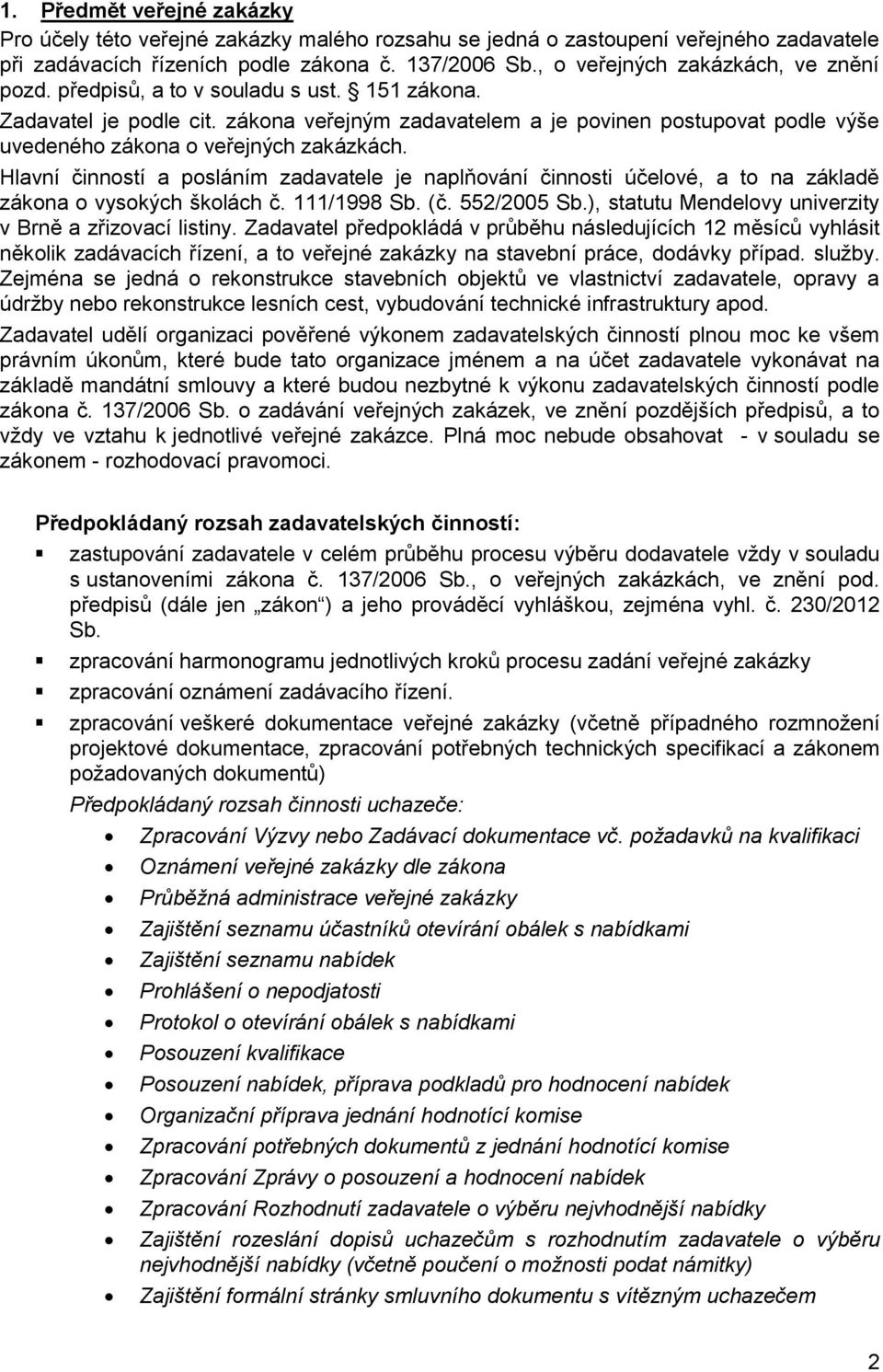 zákona veřejným zadavatelem a je povinen postupovat podle výše uvedeného zákona o veřejných zakázkách.