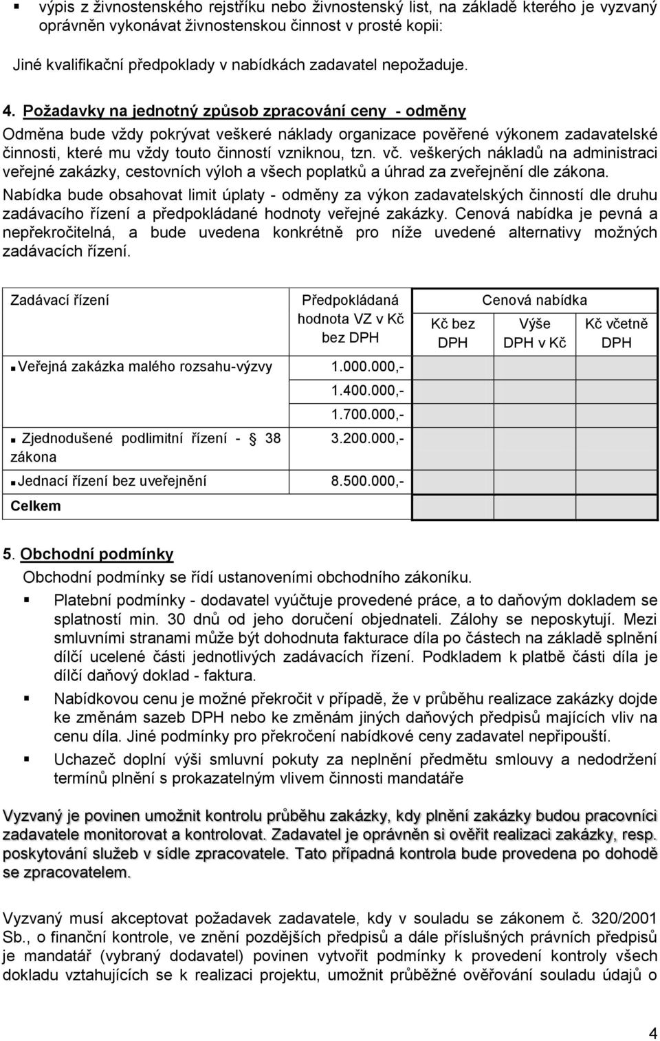 Požadavky na jednotný způsob zpracování ceny - odměny Odměna bude vždy pokrývat veškeré náklady organizace pověřené výkonem zadavatelské činnosti, které mu vždy touto činností vzniknou, tzn. vč.