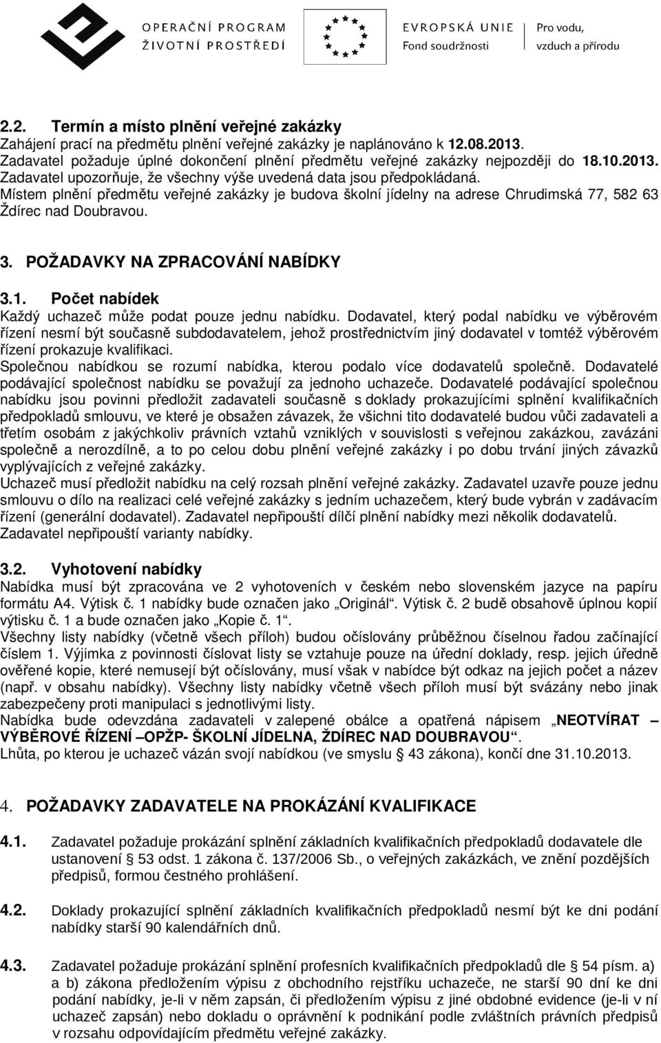 Místem plnění předmětu veřejné zakázky je budova školní jídelny na adrese Chrudimská 77, 582 63 Ždírec nad Doubravou. 3. POŽADAVKY NA ZPRACOVÁNÍ NABÍDKY 3.1.