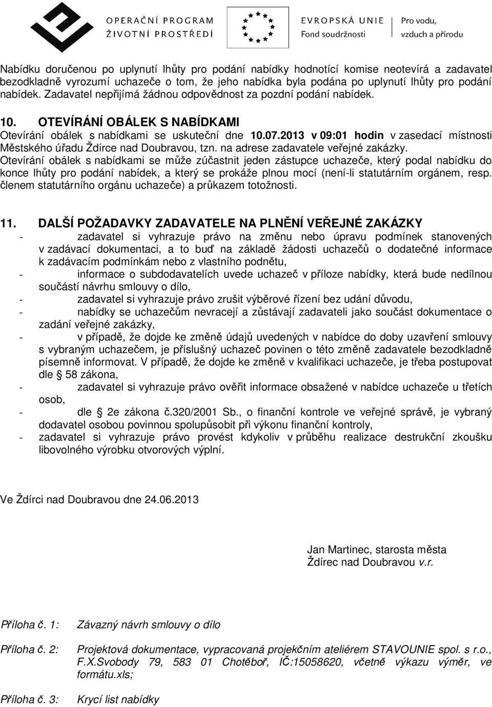 2013 v 09:01 hodin v zasedací místnosti Městského úřadu Ždírce nad Doubravou, tzn. na adrese zadavatele veřejné zakázky.